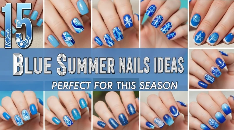 15 Blue Summer Nails Ideas Perfect for This Season