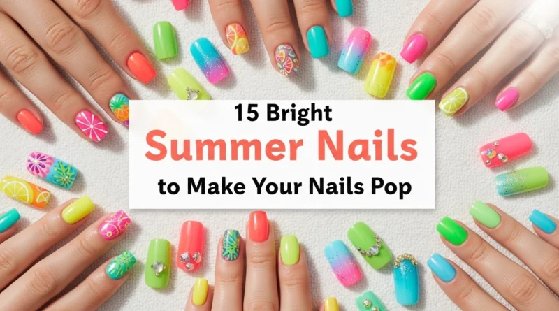 15 Bright Summer Nails Ideas to Make Your Nails Pop